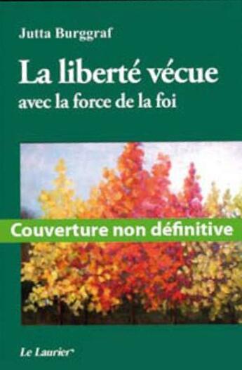 Couverture du livre « La liberté vécue avec la force de la foi » de Jutta Burggraf aux éditions Le Laurier