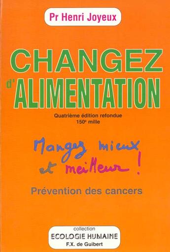 Couverture du livre « Changer d'alimentation ; mangez mieux et meilleur ! prévention des cancers (4e édition) » de Henri Joyeux aux éditions Francois-xavier De Guibert