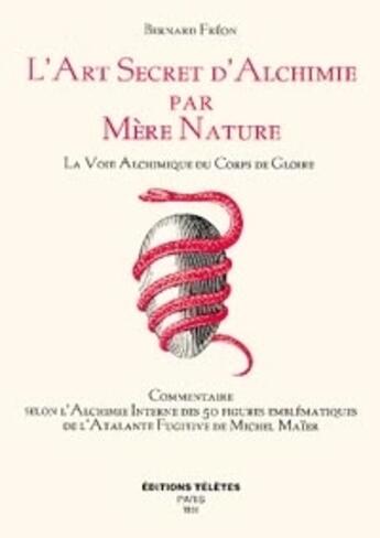 Couverture du livre « L'art secret d'Alchimie par Mère Nature ; la voie alchimique du Corps de Gloire » de Bernard Freon aux éditions Teletes