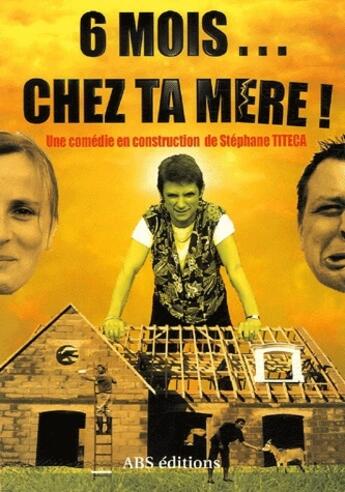 Couverture du livre « 6 mois... chez ta mère ; une comédie en construction » de Stephane Titeca aux éditions Abs