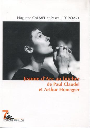 Couverture du livre « Jeanne d'Arc au bûcher de Paul Claudel et Arthur Honegger » de Pascal Lecroart et Huguette Calmel aux éditions Editions Papillon