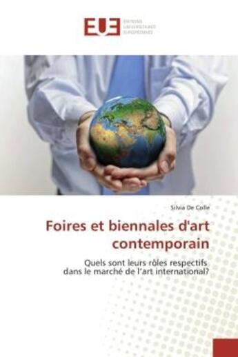 Couverture du livre « Foires et biennales d'art contemporain : Quels sont leurs rôles respectifs dans le marché de l'art international? » de Silvia De Colle aux éditions Editions Universitaires Europeennes