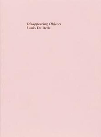 Couverture du livre « Disappearing objects ; with a short story by Jordan Hruska » de Louis De Belle aux éditions Bruno