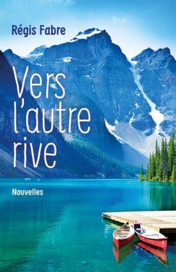 Couverture du livre « Vers l'autre rive ; nouvelles » de Regis Fabre aux éditions Librinova