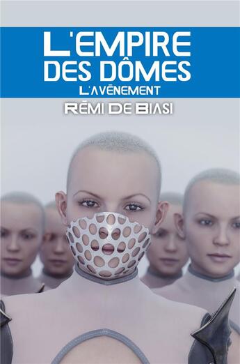 Couverture du livre « L'empire des dômes t.2 ; l'avènement » de Remi De Biasi aux éditions Librinova