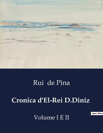 Couverture du livre « Cronica d'El-Rei D.Diniz : Volume I E II » de Rui De Pina aux éditions Culturea