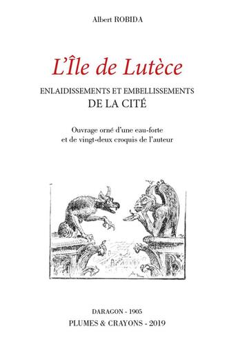 Couverture du livre « L'île de Lutèce ; enlaidissement et embellissement de la Cité » de Albert Robida aux éditions Plumes Et Crayons