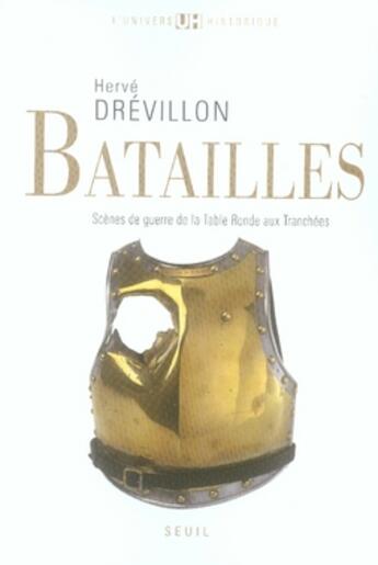 Couverture du livre « Batailles ; scènes de guerre de la table ronde aux tranchées » de Herve Drevillon aux éditions Seuil