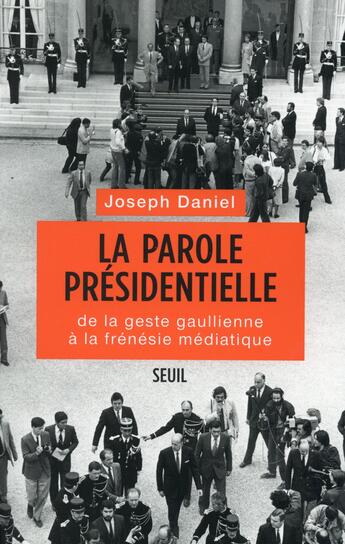 Couverture du livre « La parole présidentielle ; de la geste gaullienne à la frénésie médiatique » de Joseph Daniel aux éditions Seuil