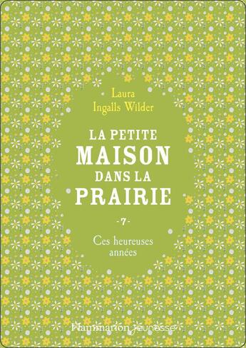 Couverture du livre « La petite maison dans la prairie Tome 7 : ces heureuses années » de Laura Ingals Wilder aux éditions Flammarion Jeunesse