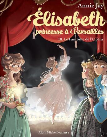 Couverture du livre « Elisabeth, princesse à Versailles Tome 18 : le fantôme de l'Opéra » de Annie Jay et Ariane Delrieu aux éditions Albin Michel