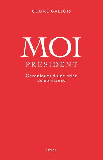 Couverture du livre « Moi président ; chroniques d'une crise de confiance » de Claire Gallois aux éditions Stock