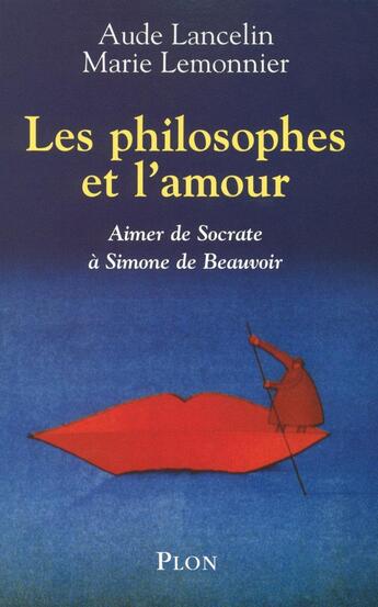 Couverture du livre « Les philosophes et l'amour ; aimer de Socrate à Simone de Beauvoir » de Lancelin/Lemonnier aux éditions Plon