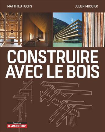 Couverture du livre « Construire avec le bois » de Julien Mussier et Matthieu Fuchs aux éditions Le Moniteur