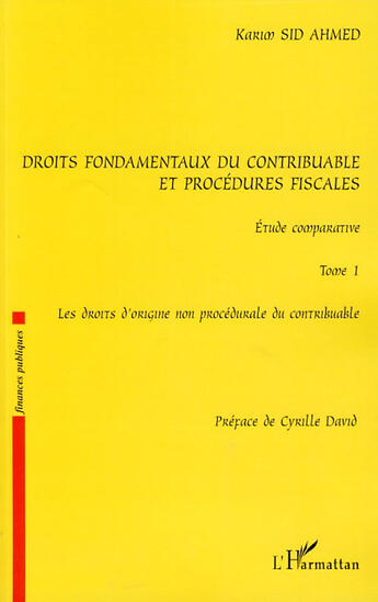 Couverture du livre « Droits fondamentaux du contribuable et procédures fiscales, étude comparative Tome 1 ; les droits d'origine non procédurale du contribuable » de Karim Sid Ahmed aux éditions L'harmattan