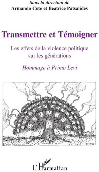 Couverture du livre « Transmettre et témoigner ; les effets de la violence politique sur les générations ; hommage à Primo Levi » de Armando Cote et Beatrice Patsalides aux éditions L'harmattan