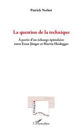 Couverture du livre « La question de la technique ; à partir d'un échange épistolaire entre Ernst Jünger et Martin Heidegger » de Patrick Nerhot aux éditions L'harmattan