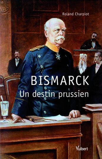 Couverture du livre « Otto von Bismarck et la Prusse, un seul destin » de Roland Charpiot aux éditions Vuibert