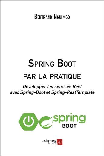 Couverture du livre « Spring Boot par la pratique ; développer les services Rest avec Spring-Boot et Spring-RestTemplate » de Bertrand Nguimgo aux éditions Editions Du Net