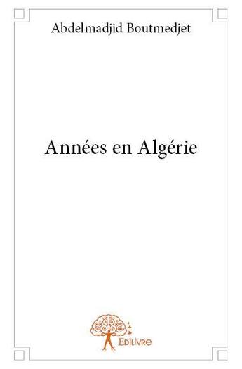Couverture du livre « Annees en algerie » de Boutmedjet A. aux éditions Edilivre