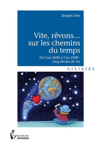 Couverture du livre « Vite, rêvons... sur les chemins du temps » de Jacques Gros aux éditions Societe Des Ecrivains