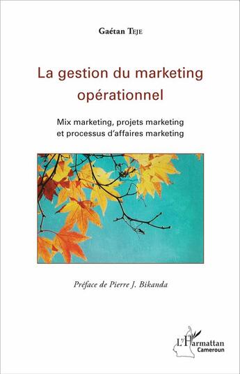 Couverture du livre « La gestion du marketing opérationnel ; mix marketing, projets marketing et processus d'affaires marketing » de Teje Gaetan aux éditions L'harmattan