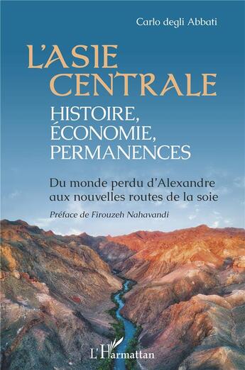 Couverture du livre « L'Asie centrale : histoire, économie, permanences ; du monde perdu d'Alexandre aux nouvelles routes » de Carlo Degli Abbati aux éditions L'harmattan