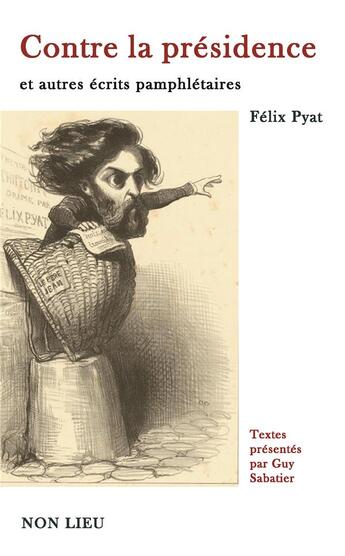 Couverture du livre « Contre la présidence et autres écrits pamphlétaires » de Pyat Felix aux éditions Non Lieu