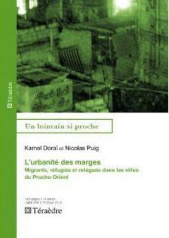 Couverture du livre « L'urbanité des marges ; migrants, réfugiés et relégués dans les villes du Proche-Orient » de Nicolas Puig et Kamel Dorai aux éditions Teraedre