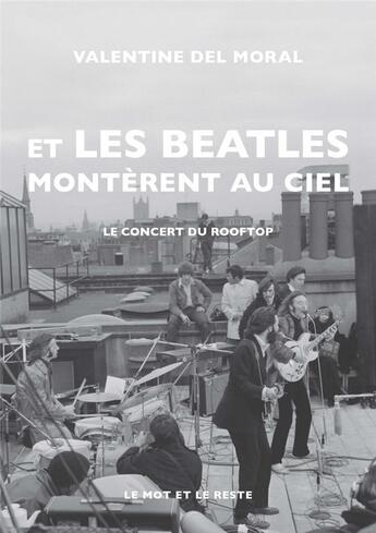 Couverture du livre « Et les Beatles montèrent au ciel ; le concert du rooftop » de Valentine Del Moral aux éditions Le Mot Et Le Reste