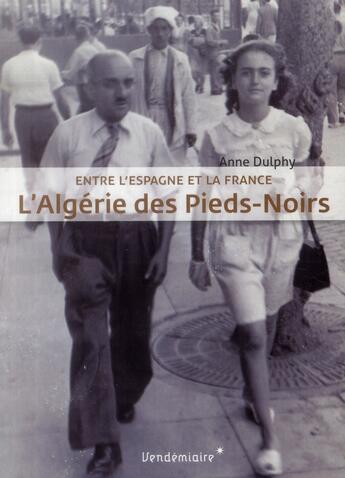 Couverture du livre « L'Algérie des pieds-noirs » de Anne Dulphy aux éditions Vendemiaire