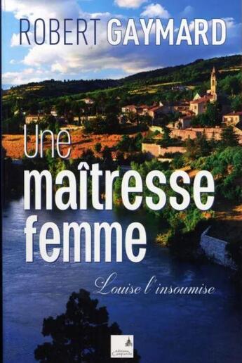 Couverture du livre « Louise l'insoumise Tome 2 ; une maîtresse femme » de Robert Gaymard aux éditions Campanile