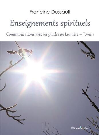 Couverture du livre « Enseignements spirituels t.1 ; communications avec les guides de lumière » de Francine Dussault aux éditions Melibee