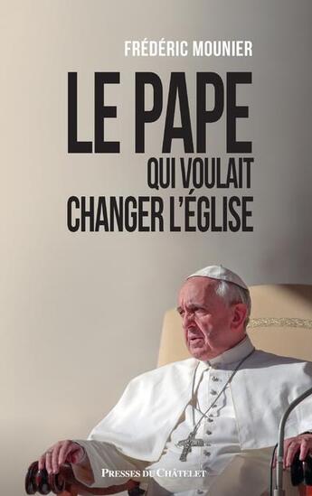 Couverture du livre « Le pape qui voulait changer l'Eglise » de Frederic Mounier aux éditions Presses Du Chatelet