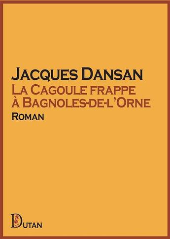 Couverture du livre « La Cagoule frappe à Bagnoles-de-l'Orne » de Jacques Dansan aux éditions Dutan