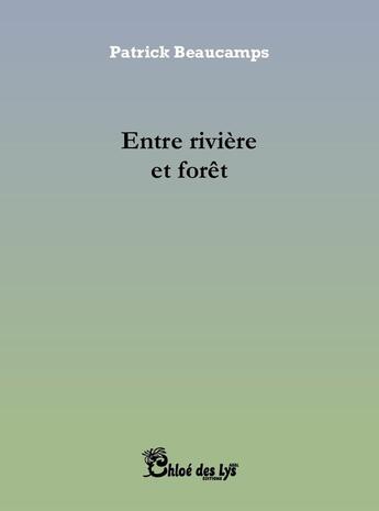 Couverture du livre « Entre rivière et forêt » de Patrick Beaucamps aux éditions Chloe Des Lys