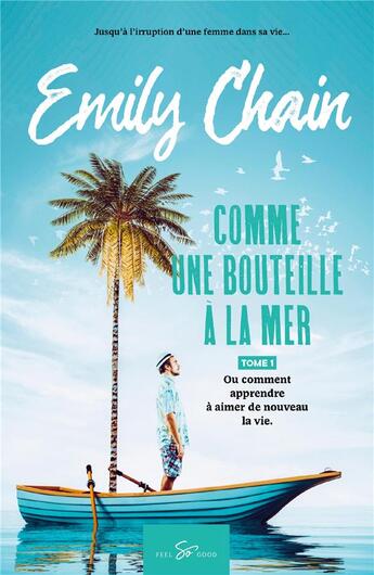 Couverture du livre « Comme une bouteille à la mer Tome 1 ; ou comment apprendre à aimer de nouveau la vie » de Emily Chain aux éditions Feel So Good