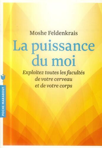 Couverture du livre « La puissance du moi ; exploitez toutes les facultés de votre cerveau et de votre corps » de Moshe Feldenkrais aux éditions Marabout