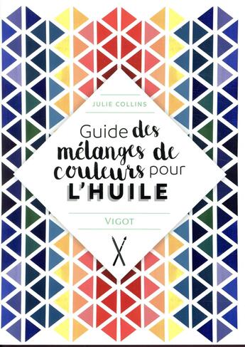 Couverture du livre « Guide des mélanges de couleurs pour l'huile » de Julie Collins aux éditions Vigot