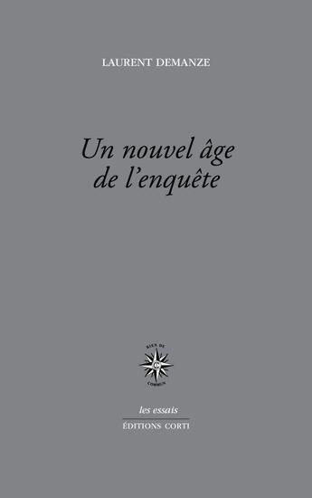 Couverture du livre « Un nouvel âge de l'enquête ; portraits de l'écrivain contemporain en enquêteur » de Laurent Demanze aux éditions Corti