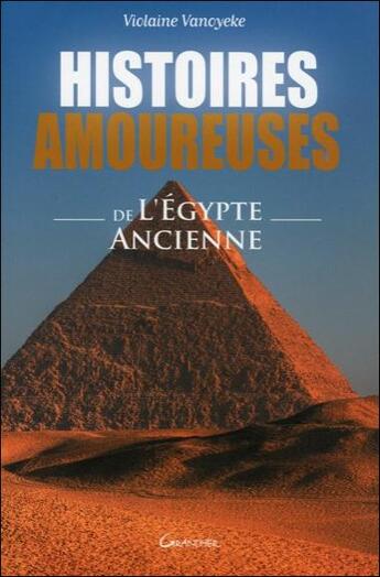 Couverture du livre « Histoires amoureuses de l'Egypte ancienne » de Violaine Vanoyeke aux éditions Grancher