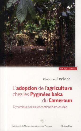 Couverture du livre « L'adoption de l'agriculture chez les Pygmées baka du Cameroun ; dynamique sociale et continuité structurale » de Christian Leclerc aux éditions Maison Des Sciences De L'homme