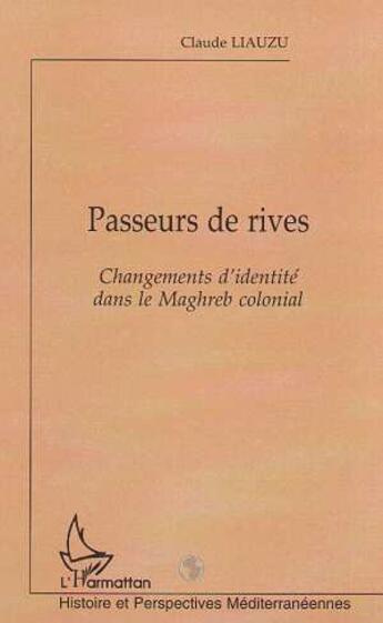 Couverture du livre « PASSEURS DE RIVES : Changements d'identité dans le Maghreb colonial » de Claude Liauzu aux éditions L'harmattan