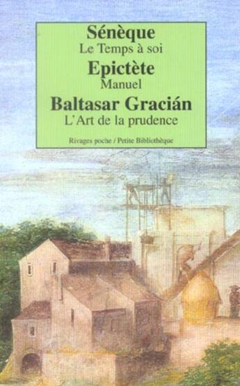 Couverture du livre « Coffret Philosophie : Le Temps A Soi ; Manuel ; L'Art De La Prudence » de Seneque et Baltasar Gracian et Epictete aux éditions Rivages