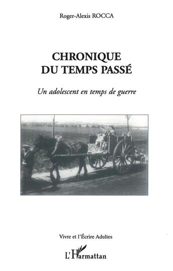 Couverture du livre « Chronique du temps passé ; un adolescent en temps de guerre » de Roger-Alexis Rocca aux éditions L'harmattan