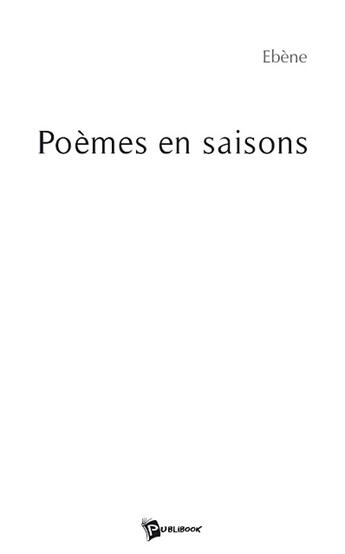 Couverture du livre « Poèmes en saisons » de Ebene aux éditions Publibook