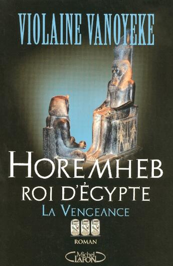 Couverture du livre « Horemheb, roi d'egypte t03 la vengeance - vol03 » de Violaine Vanoyeke aux éditions Michel Lafon