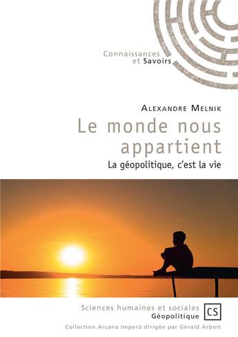Couverture du livre « Le monde nous appartient ; la géopolitique, c'est la vie » de Alexandre Melnik aux éditions Connaissances Et Savoirs