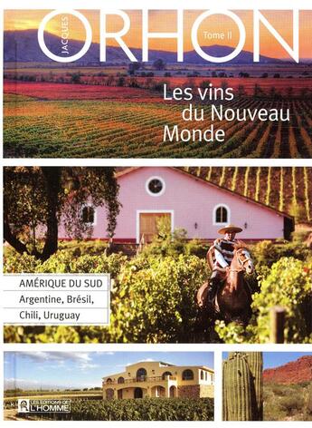 Couverture du livre « Les vins du nouveau monde Tome 2 ; Amérique du sud ; Argentine, Brésil, Chili, Uruguay » de Jacques Orhon aux éditions Editions De L'homme