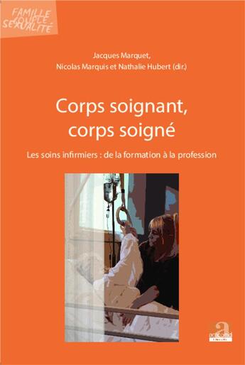 Couverture du livre « Corps soignant, corps soigné ; les soins infirmières : de la formation à la profession » de Nathalie Hubert et Jacques Marquet et Nicolas Marquis aux éditions Academia